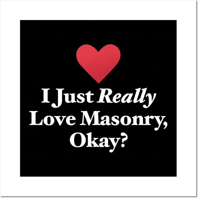 I Just Really Love Masonry, Okay? Wall Art by MapYourWorld